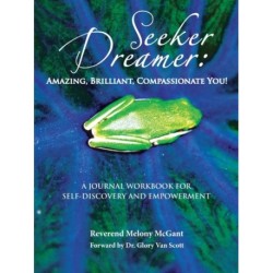 Seeker Dreamer: Amazing, Brilliant, Compassionate You!: A JOURNAL WORKBOOK FOR SELF-DISCOVERY AND EMPOWERMENT
