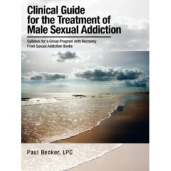 Clinical Guide for the Treatment of Male Sexual Addiction: Syllabus for a Group Program with Recovery From Sexual Addiction Books
