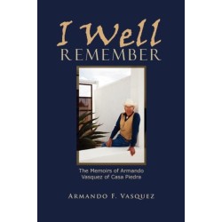 I Well Remember: The Memoirs of Armando Vasquez of Casa Piedra