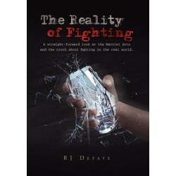 The Reality of Fighting: A straight-forward look at the Martial Arts and the truth about fighting in the real world.