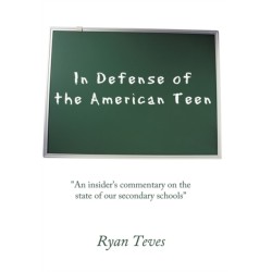 In Defense of the American Teen: "An Insider's Commentary on the State of Our Secondary Schools"