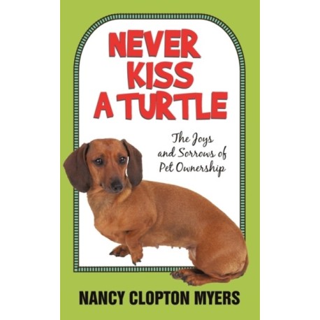 Never Kiss a Turtle: The Joys and Sorrows of Pet Ownership