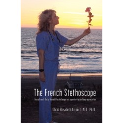 The French Stethoscope: How a French Doctor Turned Life Challenges Into Opportunities and Deep Appreciation