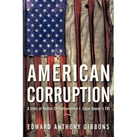 American Corruption: A Story of Boston Corruption Under J. Edgar Hoover's FBI