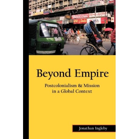 Beyond Empire: Postcolonialism & Mission in a Global Context