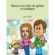 Educa a Tu Hijo Sin Gritos Ni Castigos