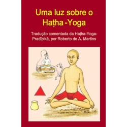 Uma Luz Sobre o Hatha-Yoga. Traducao Comentada Da Hatha-Yoga-Pradipika