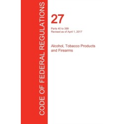 CFR 27, Parts 40 to 399, Alcohol, Tobacco Products and Firearms, April 01, 2017 (Volume 2 of 3)