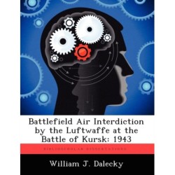 Battlefield Air Interdiction by the Luftwaffe at the Battle of Kursk: 1943