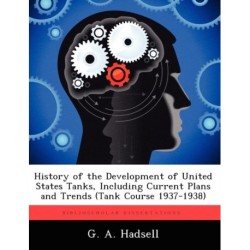 History of the Development of United States Tanks, Including Current Plans and Trends (Tank Course 1937-1938)
