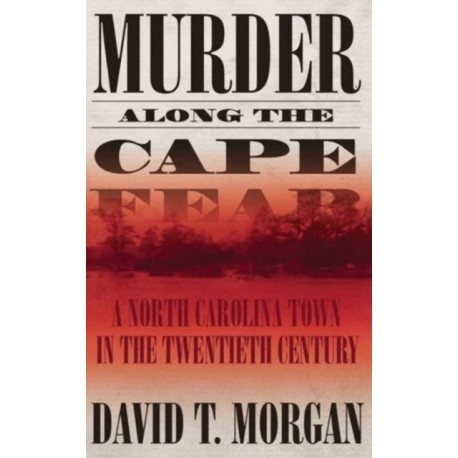 Murder Along The Cape Fear: A North Carolina Town In The Twentieth Century (H692/Mrc)