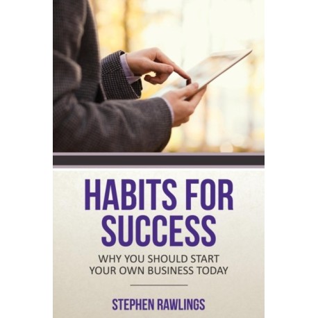 Habits for Success: Why You Should Start Your Own Business Today