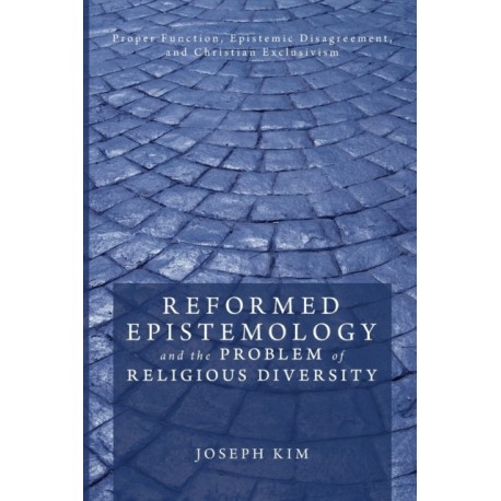 Reformed Epistemology and the Problem of Religious Diversity: Proper Function, Epistemic Disagreement, and Christian Exclusivism