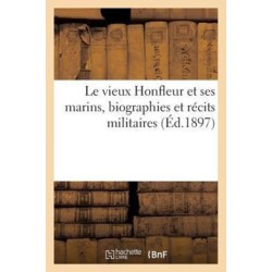 Le Vieux Honfleur Et Ses Marins, Biographies Et Recits Militaires