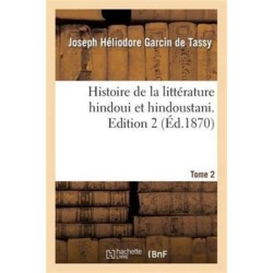 Histoire de la Litterature Hindoui Et Hindoustani. Edition 2, Tome 2