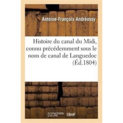 Histoire Du Canal Du MIDI, Connu Precedemment Sous Le Nom de Canal de Languedoc