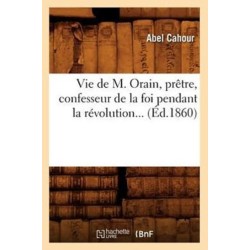 Vie de M. Orain, Pretre, Confesseur de la Foi Pendant La Revolution (Ed.1860)