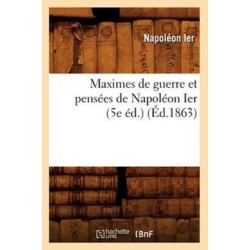 Maximes de Guerre Et Pensees de Napoleon Ier (5e Ed.) (Ed.1863)