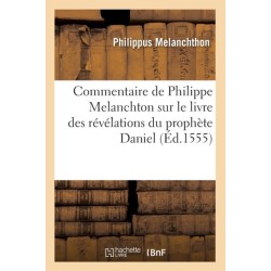 Commentaire de Philippe Melanchton Sur Le Livre Des Revelations Du Prophete Daniel (Ed.1555)