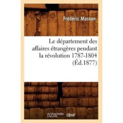 Le Departement Des Affaires Etrangeres Pendant La Revolution 1787-1804 (Ed.1877)