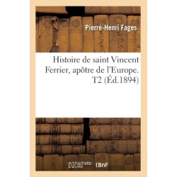 Histoire de Saint Vincent Ferrier, Apotre de l'Europe. T2 (Ed.1894)