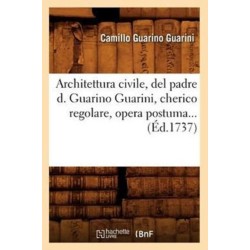 Architettura Civile, del Padre D. Guarino Guarini, Cherico Regolare, Opera Postuma (Ed.1737)
