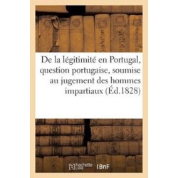 de la Legitimite En Portugal, Question Portugaise, Soumise Au Jugement Des Hommes Impartiaux