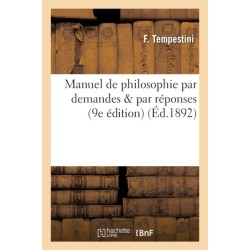 Manuel de Philosophie Par Demandes & Par Reponses: : A l'Usage Des Candidats Aux Baccalaureats Es-Lettres Et Es-Sciences (9e Edition)