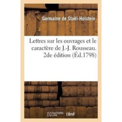 Lettres Sur Les Ouvrages Et Le Caractere de J.-J. Rousseau. 2de Edition