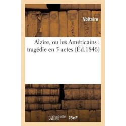 Alzire, Ou Les Americains: Tragedie En 5 Actes