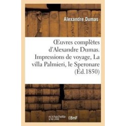 Oeuvres Completes d'Alexandre Dumas. Serie 9 Impressions de Voyage, La Villa Palmieri, Le Speronare: Le Capitaine Arena, Le Corricolo