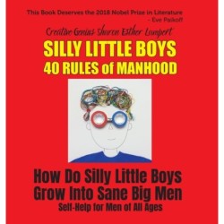 Silly Little Boys: 40 Rules of Manhood - For Men of All Ages: How Do Silly Little Boys Grow into Big Sane Men 5 Star Reviews!