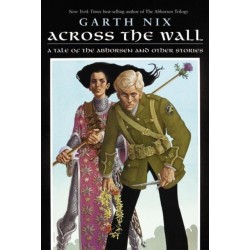 Across the Wall: A Tale of the Abhorsen and Other Stories
