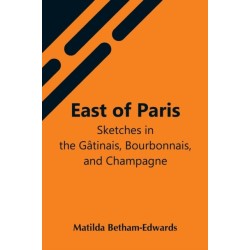East Of Paris- Sketches In The Gatinais, Bourbonnais, And Champagne