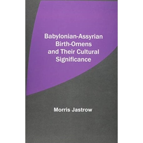 Babylonian-Assyrian Birth-Omens and Their Cultural Significance