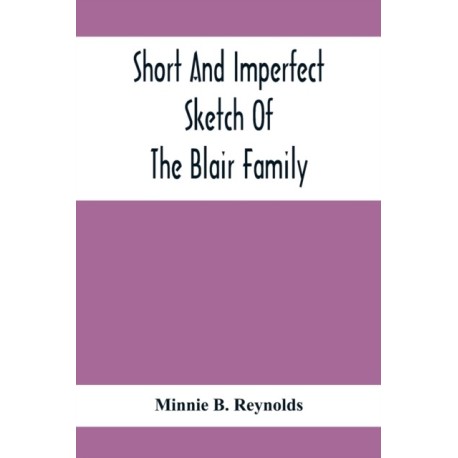 Short And Imperfect Sketch Of The Blair Family- Dating Back Some Generations