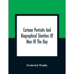 Cartoon Portraits And Biographical Sketches Of Men Of The Day