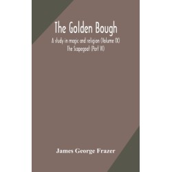 The golden bough: a study in magic and religion (Volume IX)- The Scapegoat (Part VI)