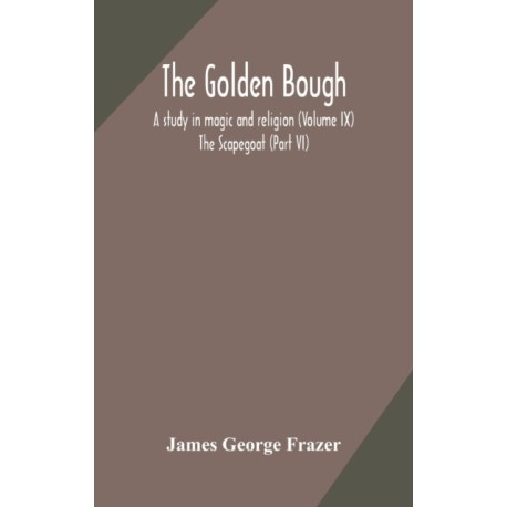 The golden bough: a study in magic and religion (Volume IX)- The Scapegoat (Part VI)