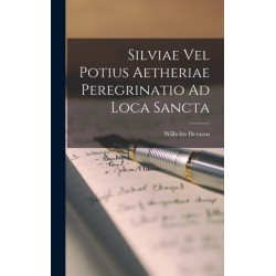 Silviae Vel Potius Aetheriae Peregrinatio Ad Loca Sancta
