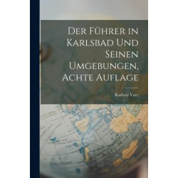 Der Fuhrer in Karlsbad Und Seinen Umgebungen, Achte Auflage