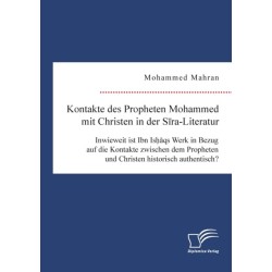 Kontakte des Propheten Mohammed mit Christen in der Sira-Literatur. Inwieweit ist Ibn Ishaqs Werk in Bezug auf die Kontakte zwischen dem Propheten und Christen historisch authentisch?