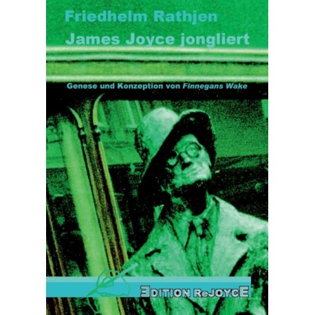 James Joyce jongliert: Genese und Konzeption von "Finnegans Wake"