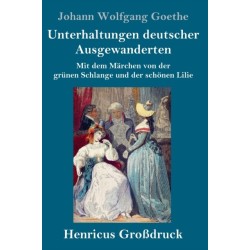 Unterhaltungen deutscher Ausgewanderten (Großdruck): Mit dem Marchen von der grunen Schlange und der schonen Lilie