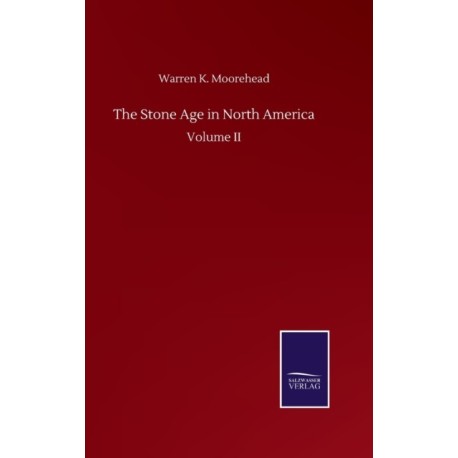 The Stone Age in North America: Volume II
