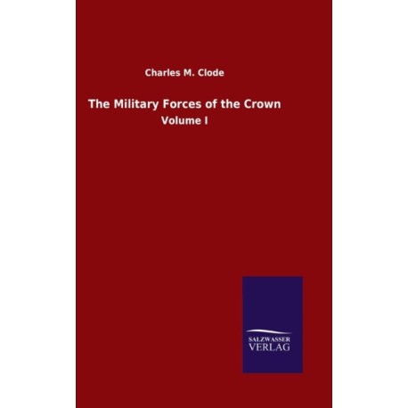 The Military Forces of the Crown: Volume I