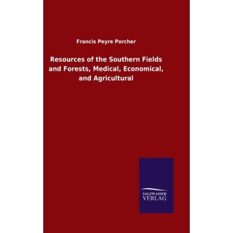 Resources of the Southern Fields and Forests, Medical, Economical, and Agricultural
