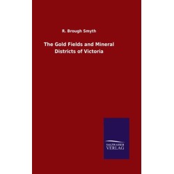 The Gold Fields and Mineral Districts of Victoria