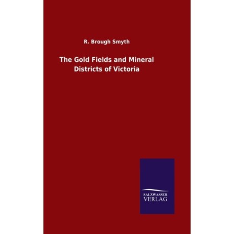 The Gold Fields and Mineral Districts of Victoria