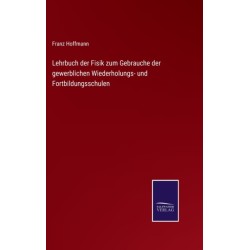 Lehrbuch der Fisik zum Gebrauche der gewerblichen Wiederholungs- und Fortbildungsschulen